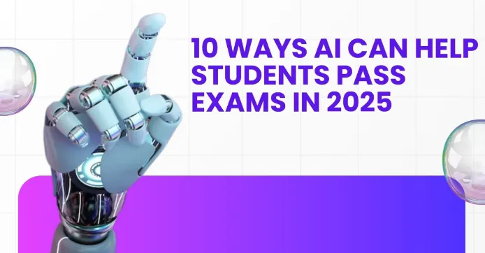 10 Ways AI Can Help Students Pass Exams in 2025