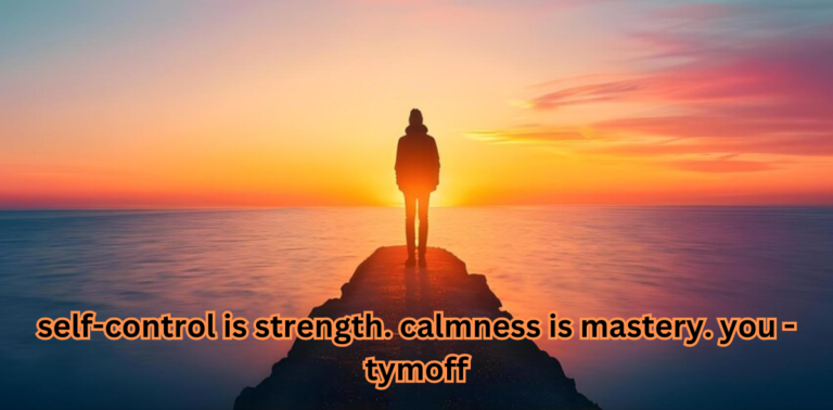 Self-Control Is Strength. Calmness Is Mastery. You - Tymoff